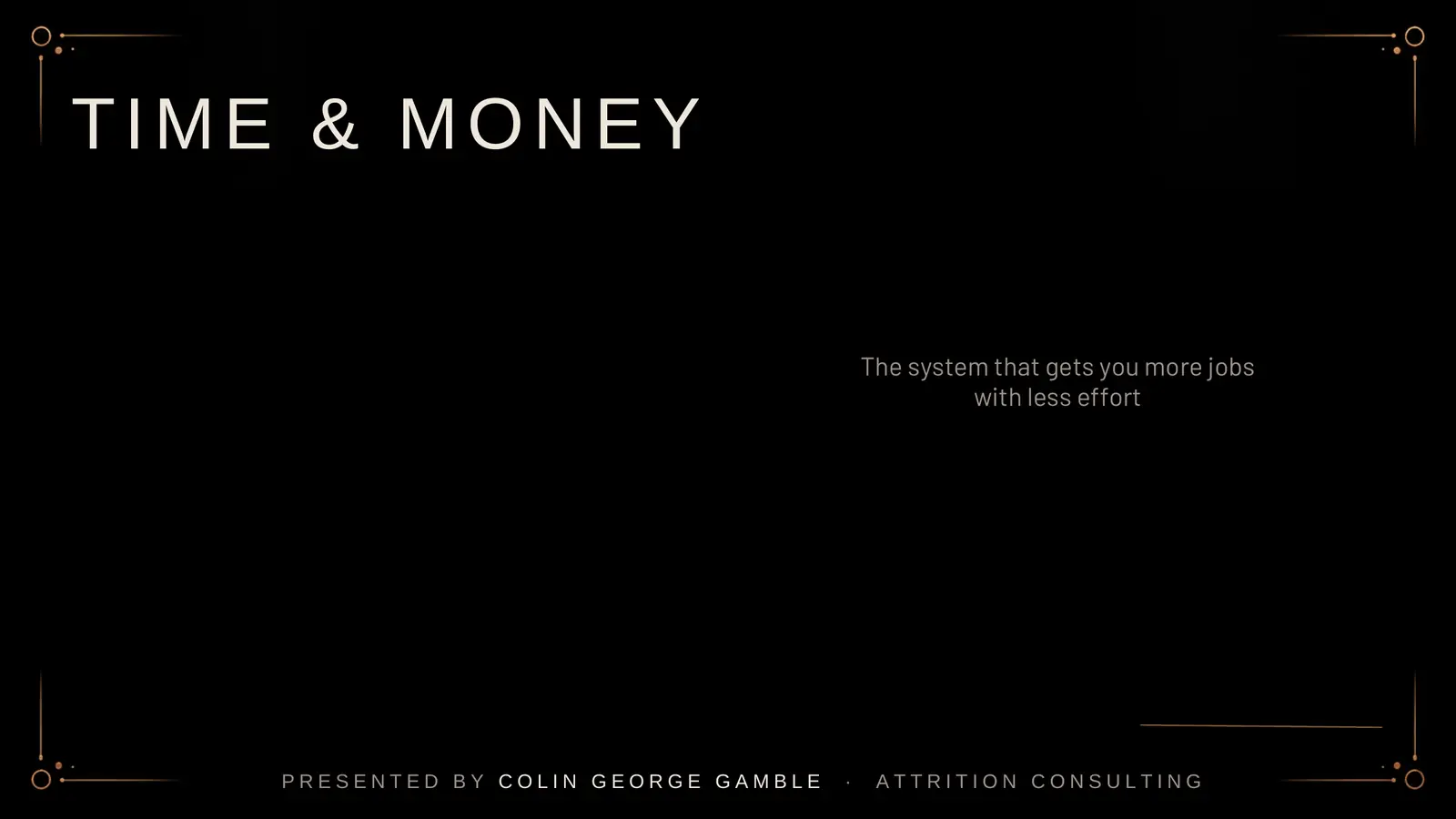 Title slide: Time and Money. The system that gets you more jobs with less effort. Presented by Colin George Gamble, Attrition Consulting.
