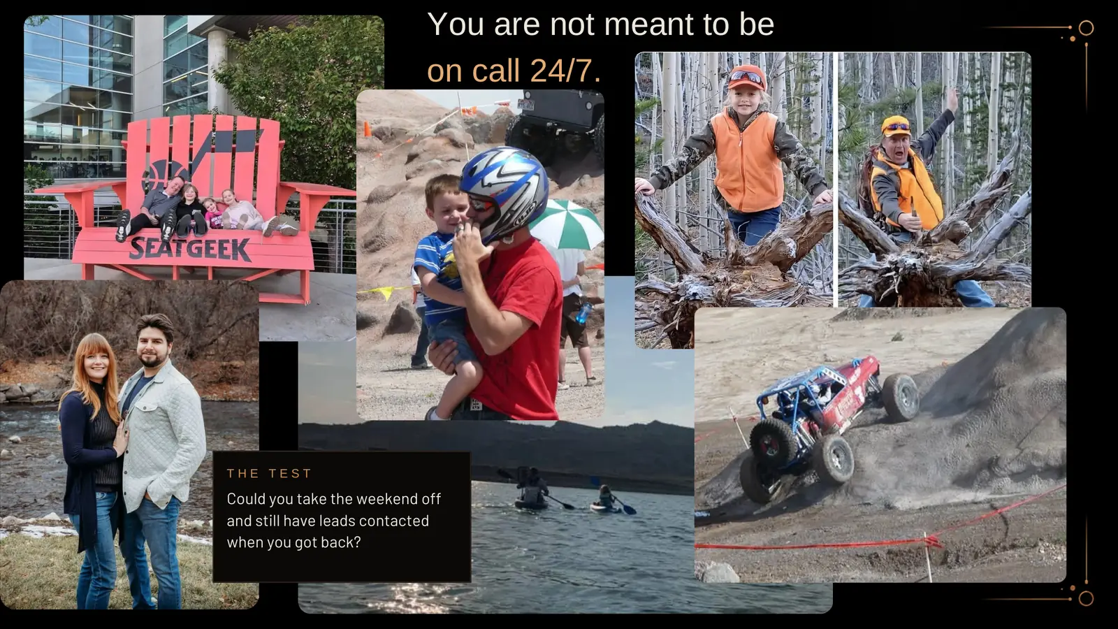 You are not meant to be on call 24/7. A collage of family and weekend photos: a family on a giant Utah Jazz chair, a dad and son at an off-road event, a kid and dad in hunter orange in the aspens, a couple by a river, kayaking on a lake, and a rock crawler climbing a dirt hill. The test: could you take the weekend off and still have leads contacted when you got back?